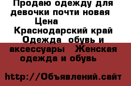 Продаю одежду для девочки почти новая › Цена ­ 1 000 - Краснодарский край Одежда, обувь и аксессуары » Женская одежда и обувь   